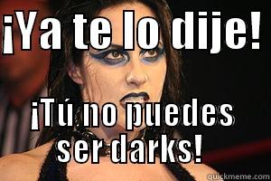 ¡YA TE LO DIJE!  ¡TÚ NO PUEDES SER DARKS!  Misc