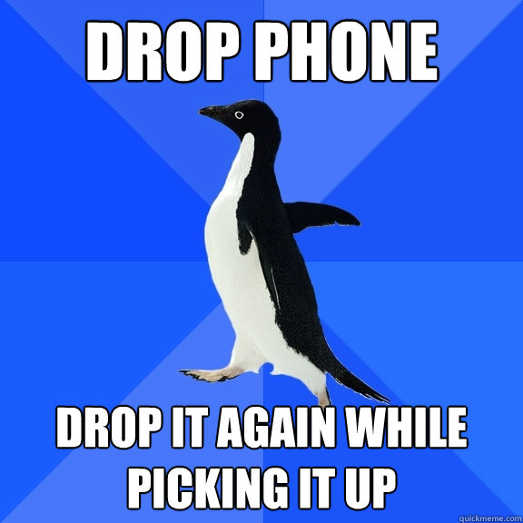 Drop phone drop it again while picking it up  Socially Awkward Penguin