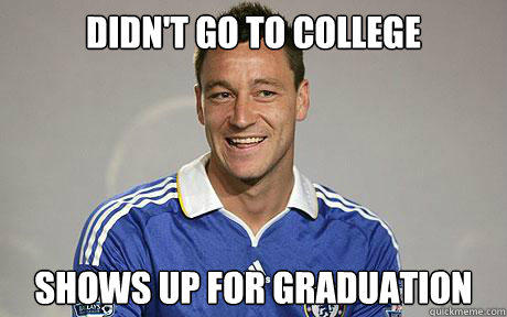 Didn't go to college Shows up for graduation - Didn't go to college Shows up for graduation  John Terry