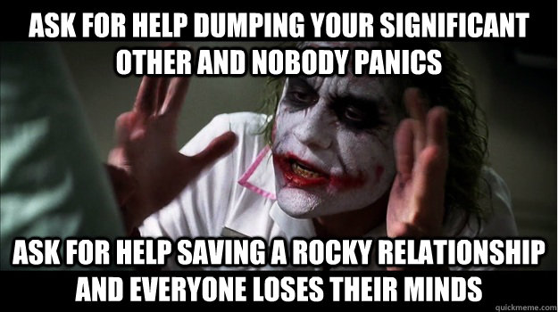 Ask for help dumping your significant other and nobody panics ask for help saving a rocky relationship and everyone loses their minds  Joker Mind Loss
