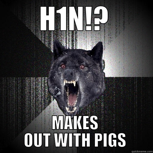 H1N!? MAKES OUT WITH PIGS Insanity Wolf