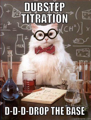 Dubstep Titration! - DUBSTEP TITRATION D-D-D-DROP THE BASE Science Cat