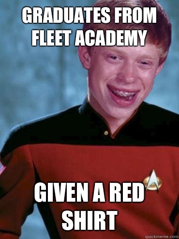 Graduates from fleet academy Given a red shirt  Bad Luck Ensign Brian