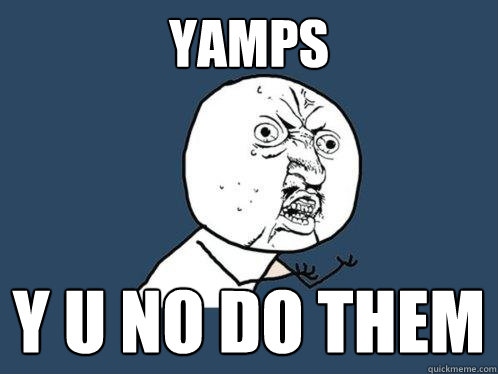 Yamps y u no do them - Yamps y u no do them  Y U No