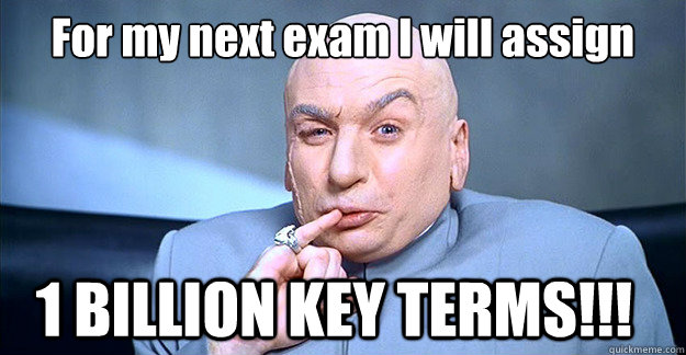 For my next exam I will assign

 1 BILLION KEY TERMS!!! - For my next exam I will assign

 1 BILLION KEY TERMS!!!  Dr. Evil