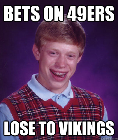 bets on 49ers lose to vikings - bets on 49ers lose to vikings  Bad Luck Brian