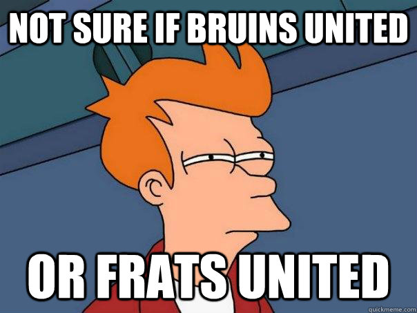 NOT SURE IF BRUINS UNITED Or frats united - NOT SURE IF BRUINS UNITED Or frats united  Futurama Fry