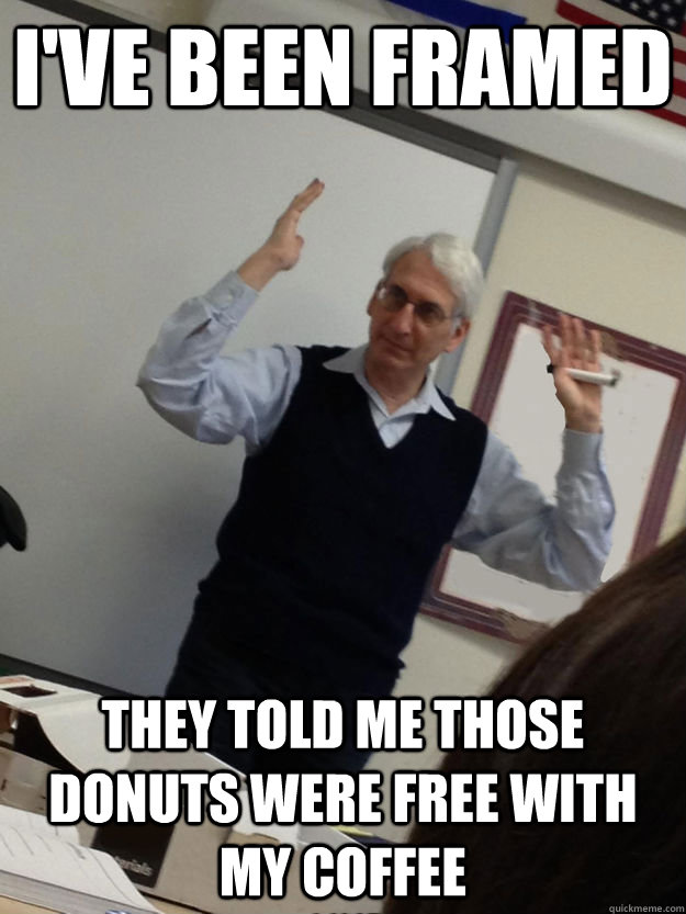 I've been framed They told me those donuts were free with my coffee - I've been framed They told me those donuts were free with my coffee  Sneezing for Truth