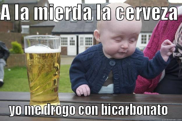 A LA MIERDA LA CERVEZA  YO ME DROGO CON BICARBONATO  drunk baby