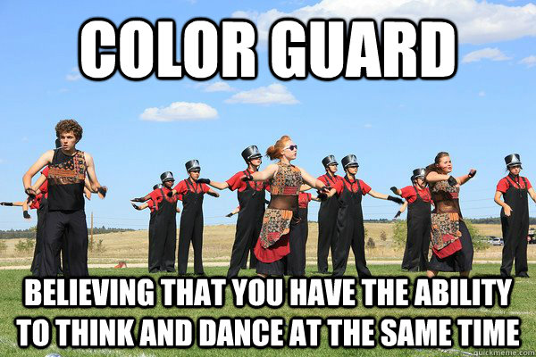 Color Guard  believing that you have the ability to think and dance at the same time  color guard meme