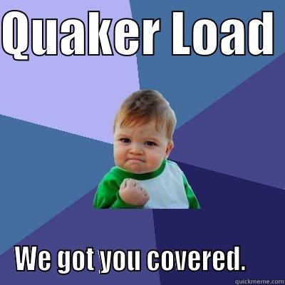 Quaker Load - QUAKER LOAD  WE GOT YOU COVERED.     Success Kid