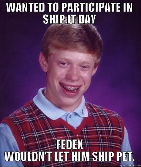 WANTED TO PARTICIPATE IN SHIP.IT DAY FEDEX WOULDN'T LET HIM SHIP PET. Bad Luck Brian