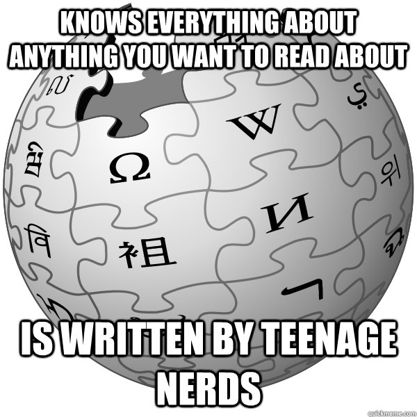 Knows everything about anything you want to read about Is written by teenage nerds - Knows everything about anything you want to read about Is written by teenage nerds  WIKIPEDIA
