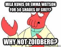 Mila Kunis or Emma watson for 50 shades of grey? WHY NOT ZOIDBERG?  