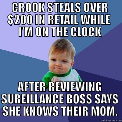 CROOK STEALS OVER $200 IN RETAIL WHILE  I'M ON THE CLOCK AFTER REVIEWING SUREILLANCE BOSS SAYS SHE KNOWS THEIR MOM. Success Kid
