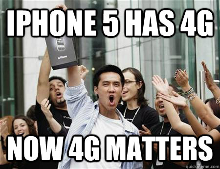 iphone 5 has 4g now 4g matters  Annoying Apple Fanboy