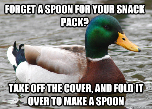 Forget a spoon for your snack pack? Take off the cover, and fold it over to make a spoon  Actual Advice Mallard