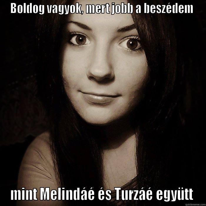 BOLDOG VAGYOK, MERT JOBB A BESZÉDEM MINT MELINDÁÉ ÉS TURZÁÉ EGYÜTT Misc