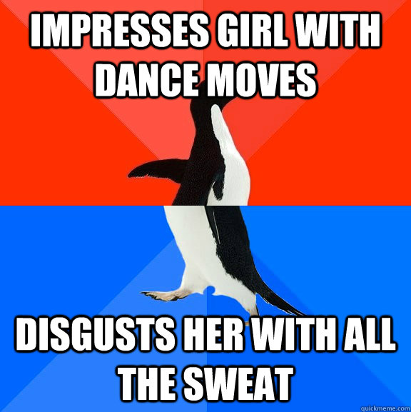 Impresses girl with dance moves disgusts her with all the sweat  Socially Awesome Awkward Penguin