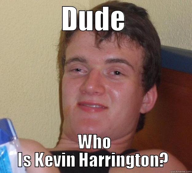 DUDE WHO IS KEVIN HARRINGTON?  10 Guy