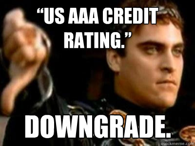 “US AAA credit rating.” DOWNGRADE. - “US AAA credit rating.” DOWNGRADE.  Downvoting Roman