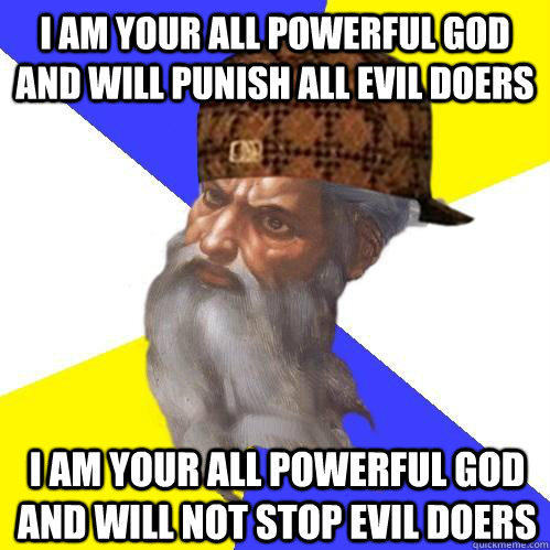 I am your all powerful god and will punish all evil doers i am your all powerful god and will not stop evil doers  Scumbag God is an SBF