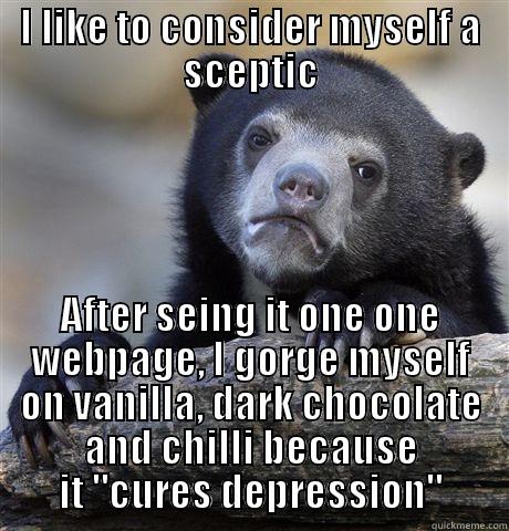 I LIKE TO CONSIDER MYSELF A SCEPTIC AFTER SEING IT ONE ONE WEBPAGE, I GORGE MYSELF ON VANILLA, DARK CHOCOLATE AND CHILLI BECAUSE IT 