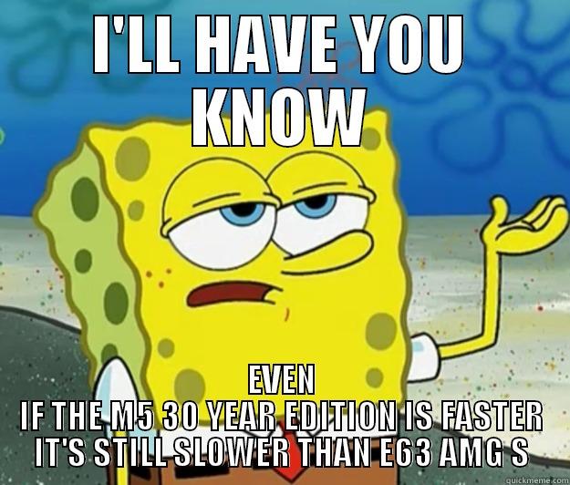I'LL HAVE YOU KNOW EVEN IF THE M5 30 YEAR EDITION IS FASTER IT'S STILL SLOWER THAN E63 AMG S Tough Spongebob