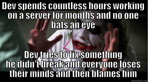 DEV SPENDS COUNTLESS HOURS WORKING ON A SERVER FOR MONTHS AND NO ONE BATS AN EYE DEV TRIES TO FIX SOMETHING HE DIDN'T BREAK AND EVERYONE LOSES THEIR MINDS AND THEN BLAMES HIM Joker Mind Loss