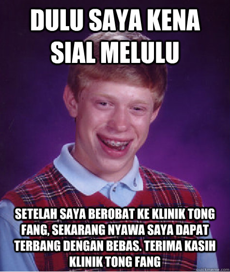 Dulu saya kena sial melulu Setelah saya berobat ke klinik tong fang, sekarang nyawa saya dapat terbang dengan bebas. Terima kasih klinik tong fang - Dulu saya kena sial melulu Setelah saya berobat ke klinik tong fang, sekarang nyawa saya dapat terbang dengan bebas. Terima kasih klinik tong fang  Bad Luck Brian