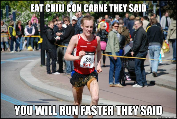 Eat Chili con carne they said You will run faster they said - Eat Chili con carne they said You will run faster they said  Ridiculously Unlucky Marathoner