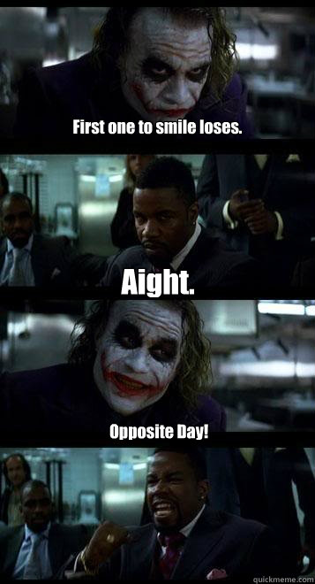 First one to smile loses. Aight. Opposite Day!  Joker with Black guy