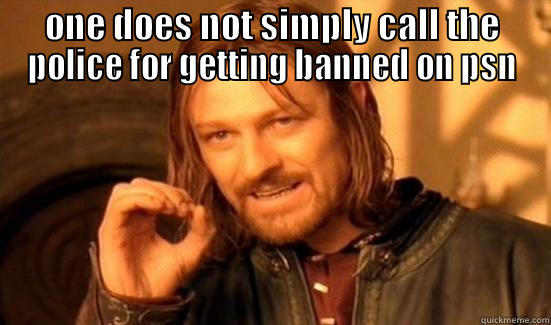 ONE DOES NOT SIMPLY CALL THE POLICE FOR GETTING BANNED ON PSN  Boromir