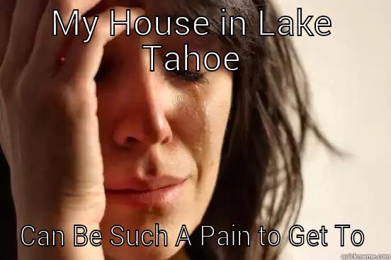 MY HOUSE IN LAKE TAHOE CAN BE SUCH A PAIN TO GET TO First World Problems