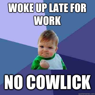 Woke up late for work No cowlick  Success Kid