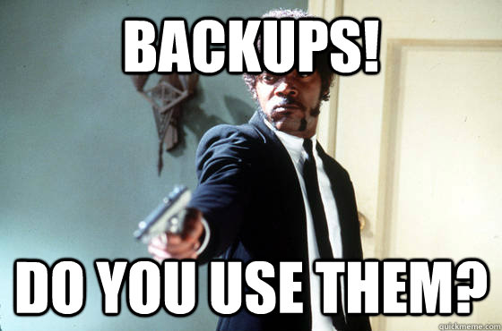 Backups! Do you use them? - Backups! Do you use them?  Panera Samuel Jackson