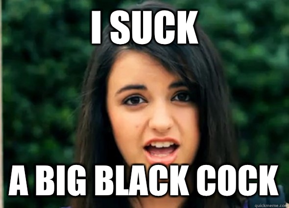 I suck A big black cock - I suck A big black cock  Rebecca Blackmeme