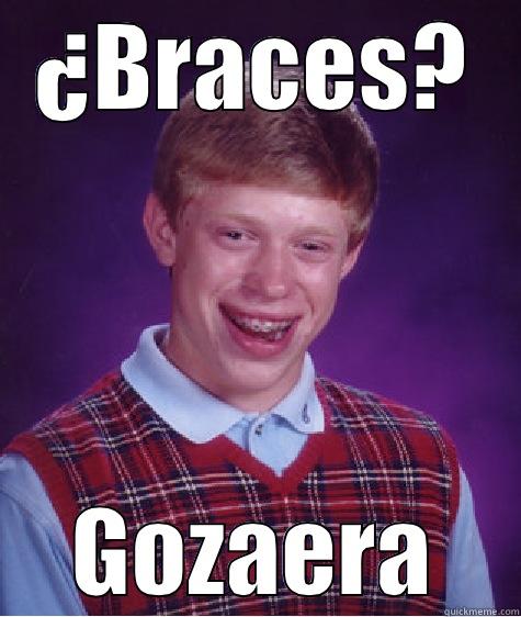 ¿BRACES? GOZAERA Bad Luck Brian
