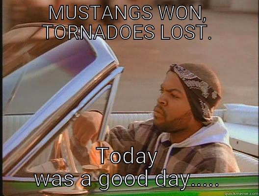 Today was a good day.. - MUSTANGS WON, TORNADOES LOST. TODAY WAS A GOOD DAY..... today was a good day