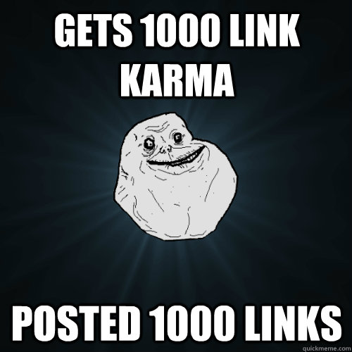 Gets 1000 link karma posted 1000 links  Forever Alone