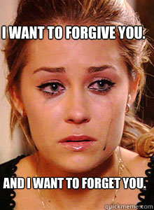 I want to forgive you. And I want to FORGET you. - I want to forgive you. And I want to FORGET you.  LC cries black tears