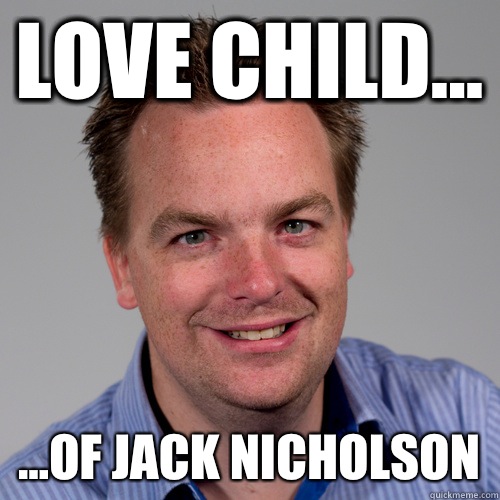Love child... ...of jack Nicholson - Love child... ...of jack Nicholson  Douchebag HWI