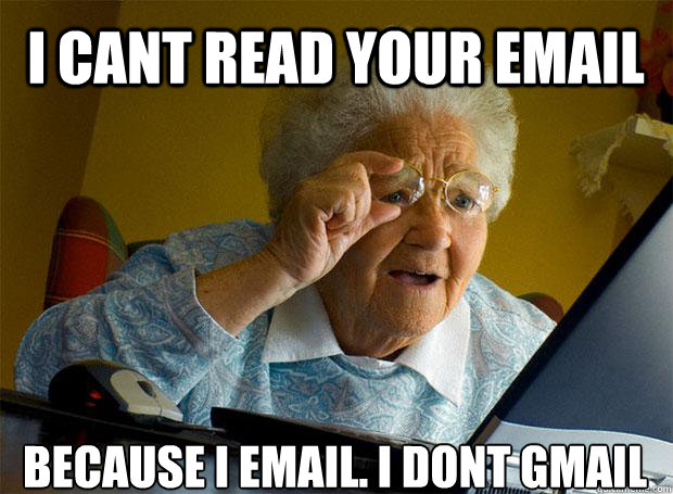 I CANT READ YOUR EMAIL BECAUSE I EMAIL. I DONT GMAIL    Grandma finds the Internet