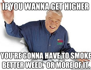 If you wanna get higher you're gonna have to smoke better weed.  or more of it.  
