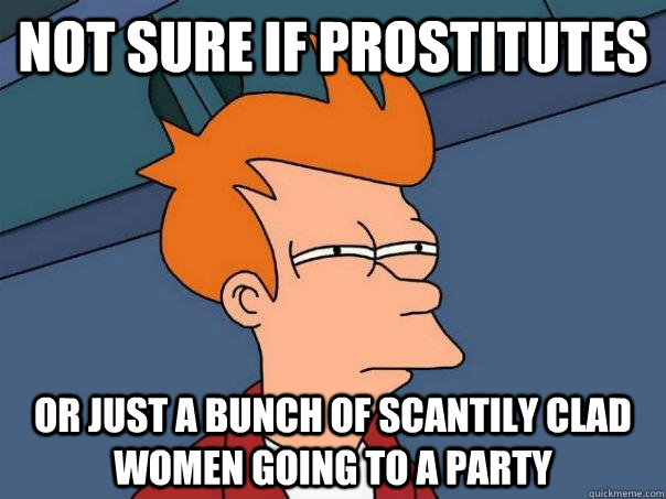 Not sure if Prostitutes Or just a bunch of scantily clad women going to a party - Not sure if Prostitutes Or just a bunch of scantily clad women going to a party  Futurama Fry