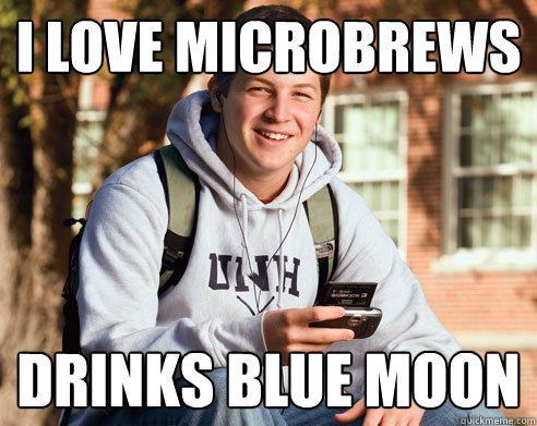 I love microbrews Drinks blue moon  College Freshman