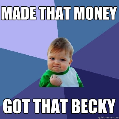 made that money got that becky  Success Kid
