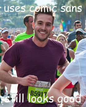 uses comic sans still looks good  Ridiculously photogenic guy