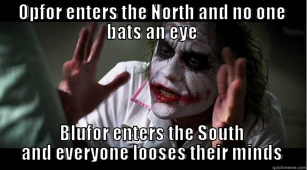 OPFOR ENTERS THE NORTH AND NO ONE BATS AN EYE BLUFOR ENTERS THE SOUTH AND EVERYONE LOOSES THEIR MINDS Joker Mind Loss