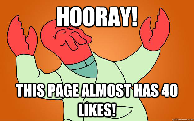 Hooray! this page almost has 40 likes!  Zoidberg is popular